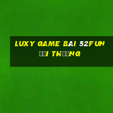 Luxy Game Bài 52Fun Đổi Thưởng