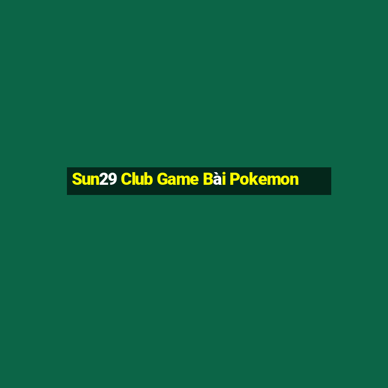 Sun29 Club Game Bài Pokemon