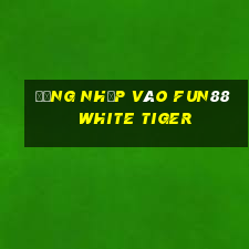 Đăng nhập vào Fun88 White Tiger