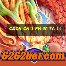 cách chơi phỏm tá lả