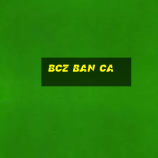 bcz ban ca