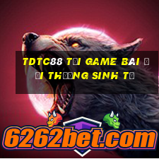 Tdtc88 Tại Game Bài Đổi Thưởng Sinh Tử