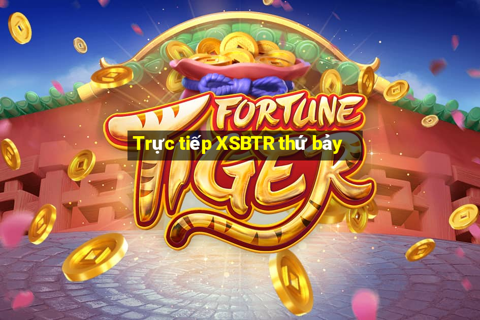 Trực tiếp XSBTR thứ bảy