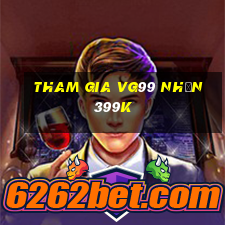 Tham gia Vg99 Nhận 399k