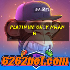 Platinum chạy nhanh