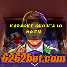 karaoke cho vừa lòng em