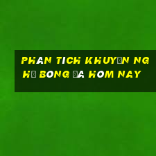 Phân tích khuyến nghị bóng đá hôm nay