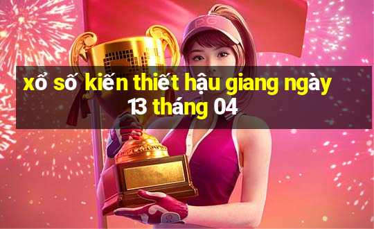 xổ số kiến thiết hậu giang ngày 13 tháng 04