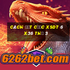 Cách đặt cược XSDT 6x36 Thứ 3