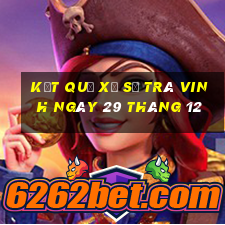 kết quả xổ số trà vinh ngày 29 tháng 12