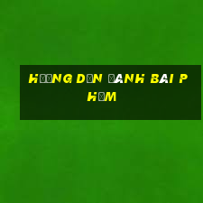 hướng dẫn đánh bài phỏm