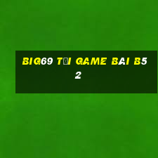 Big69 Tại Game Bài B52