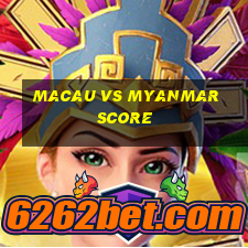 macau vs myanmar score