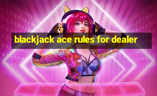 blackjack ace rules for dealer