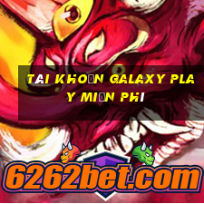 tài khoản galaxy play miễn phí