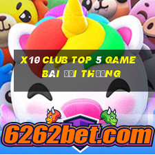 X10 Club Top 5 Game Bài Đổi Thưởng