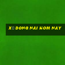 xố dong nai hom nay