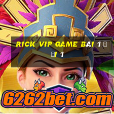 Rick Vip Game Bài 1 Đổi 1