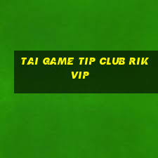 tai game tip club rikvip