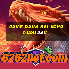 game danh bai uong ruou 24h