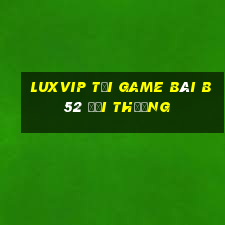 Luxvip Tại Game Bài B52 Đổi Thưởng