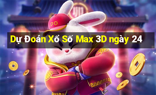 Dự Đoán Xổ Số Max 3D ngày 24