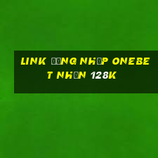 Link đăng nhập Onebet Nhận 128k