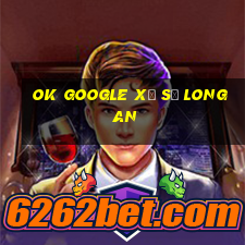 ok google xổ số long an