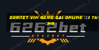 Bomtet Vin Game Bài Online Đổi Thưởng