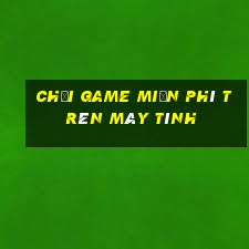 chơi game miễn phí trên máy tính