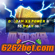 Dự đoán XS power 6 55 ngày 16