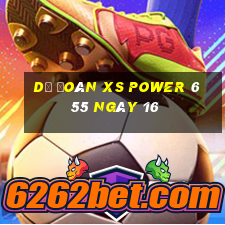 Dự đoán XS power 6 55 ngày 16