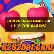 Benvip Club Game Bài Nạp The Garena