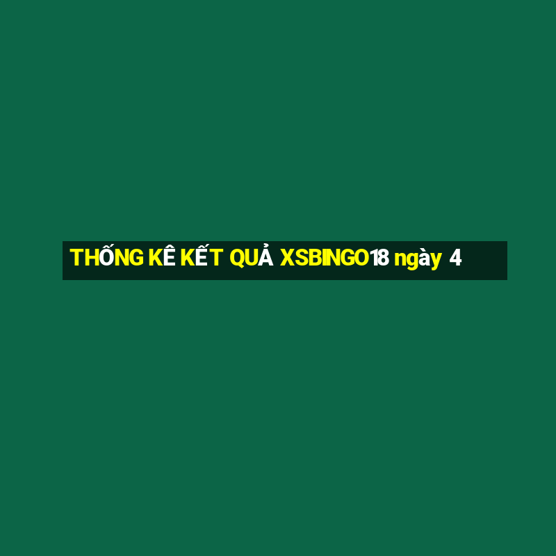 THỐNG KÊ KẾT QUẢ XSBINGO18 ngày 4