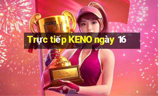 Trực tiếp KENO ngày 16