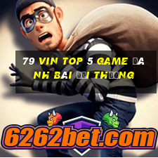 79 Vin Top 5 Game Đánh Bài Đổi Thưởng