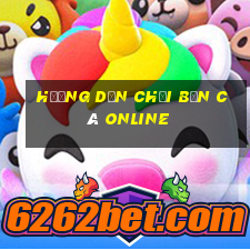 hướng dẫn chơi bắn cá online