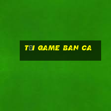 tai game ban ca