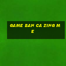 game ban ca zing me