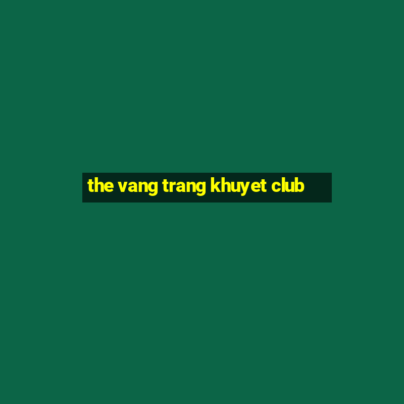 the vang trang khuyet club