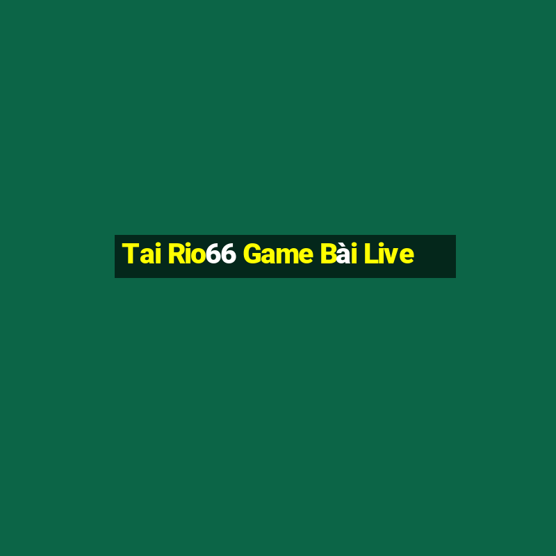 Tai Rio66 Game Bài Live