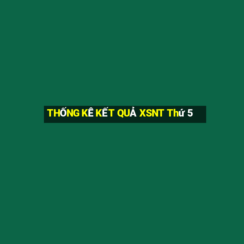 THỐNG KÊ KẾT QUẢ XSNT Thứ 5