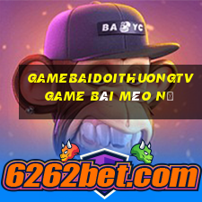 Gamebaidoithuongtv Game Bài Mèo Nổ