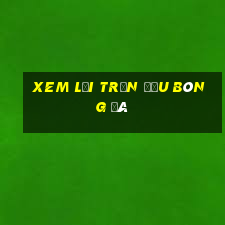 xem lại trận đấu bóng đá