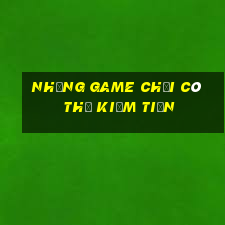 những game chơi có thể kiếm tiền