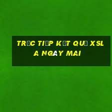 Trực tiếp kết quả XSLA ngày mai