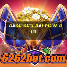 cách chơi bài phỏm giỏi