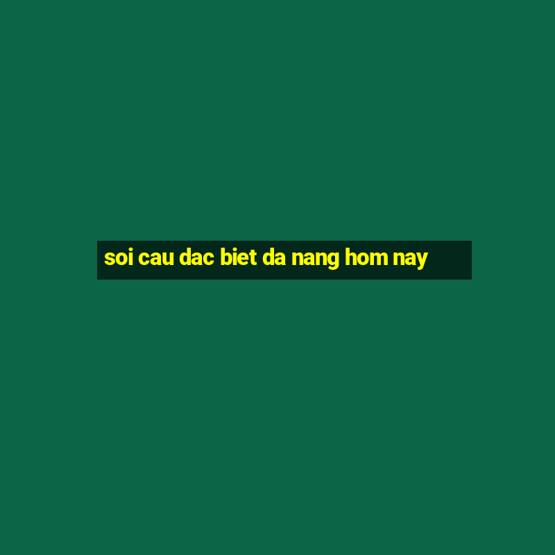 soi cau dac biet da nang hom nay