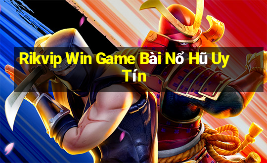 Rikvip Win Game Bài Nổ Hũ Uy Tín