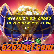 W88 Phiên bản Android Việt nam của đại phát